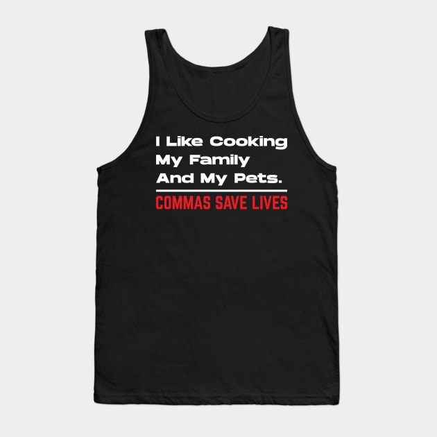 I Like Cooking My Family And My Pets - Commas Save Lives Tank Top by Emma